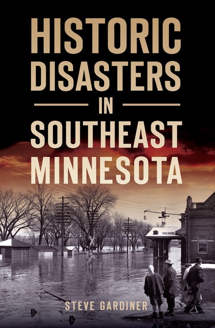 Historic Disasters in Southeast Minnesota, Steve Gardiner