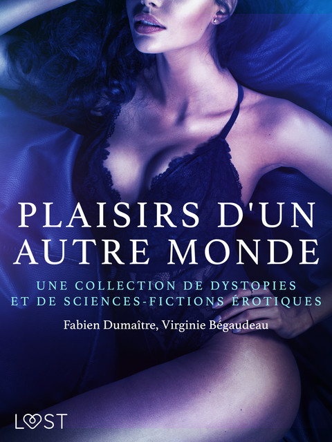 Plaisirs d'un autre monde : Une collection de dystopies et de sciences-fictions érotiques, Fabien Dumaître, Virginie Bégaudeau