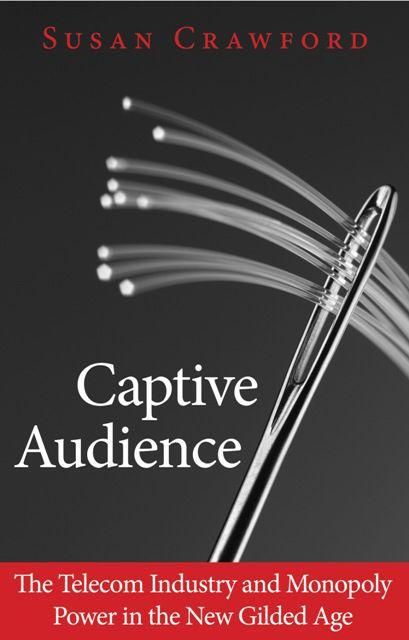 Captive Audience: The Telecom Industry and Monopoly Power in the New Gilded Age, Susan Crawford