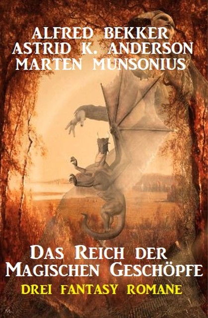 Das Reich der magischen Geschöpfe: 3 Fantasy Romane, Alfred Bekker, Marten Munsonius, Astrid K. Anderson