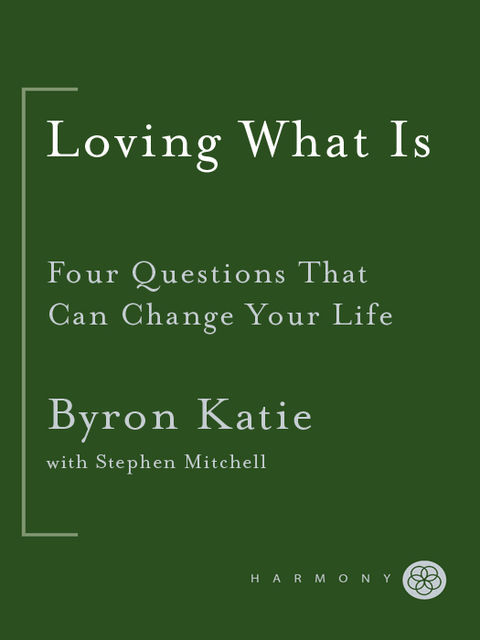 Loving What Is: Four Questions That Can Change Your Life, Byron Katie, Steven Mitchell