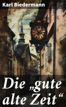 Die “gute alte Zeit”, Karl Biedermann