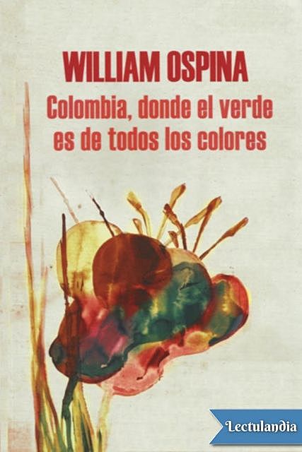 Colombia, donde el verde es de todos los colores, William Ospina