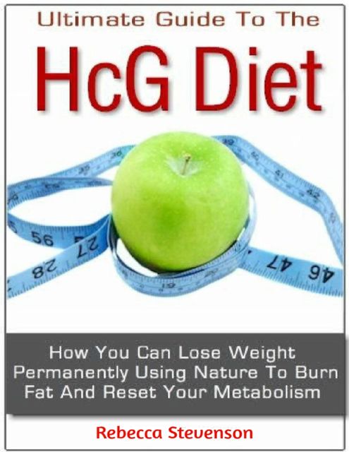The Ultimate Guide to the Hcg Diet - How You Can Lose Weight Permanently Using Nature to Burn Fat and Reset Your Metabolism, Charlene Little
