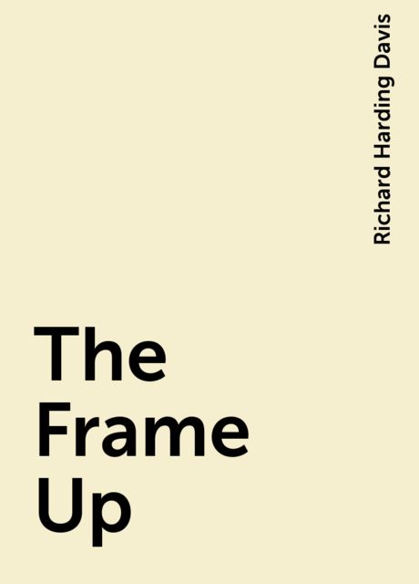 The Frame Up, Richard Harding Davis