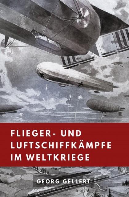 Flieger- und Luftschiffkämpfe im Weltkriege, Georg Gellert