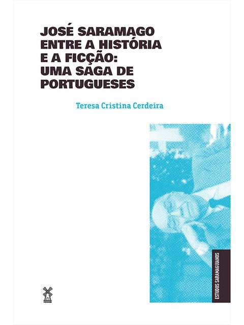 José Saramago entre a história e a ficção: uma saga de portugueses, Teresa Cristina Cerdeira