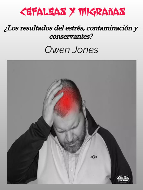 Cefaleas Y Migrañas-¿Los Resultados Del Estrés, Contaminación Y Conservantes, Owen Jones