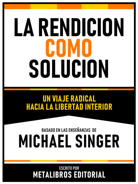 La Rendicion Como Solucion – Basado En Las Enseñanzas De Michael Singer, Metalibros Editorial