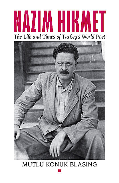 Nâzim Hikmet: The Life and Times of Turkey's World Poet, Mutlu Konuk Blasing