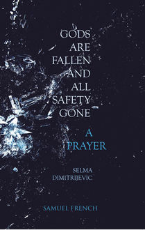 Gods Are Fallen And All Safety Gone / A Prayer, Selma Dimitrijevic