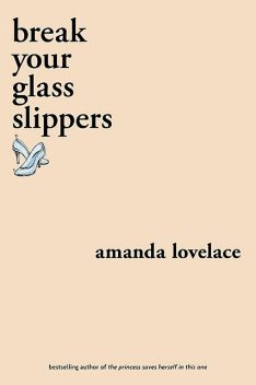 break your glass slippers, Amanda Lovelace, ladybookmad