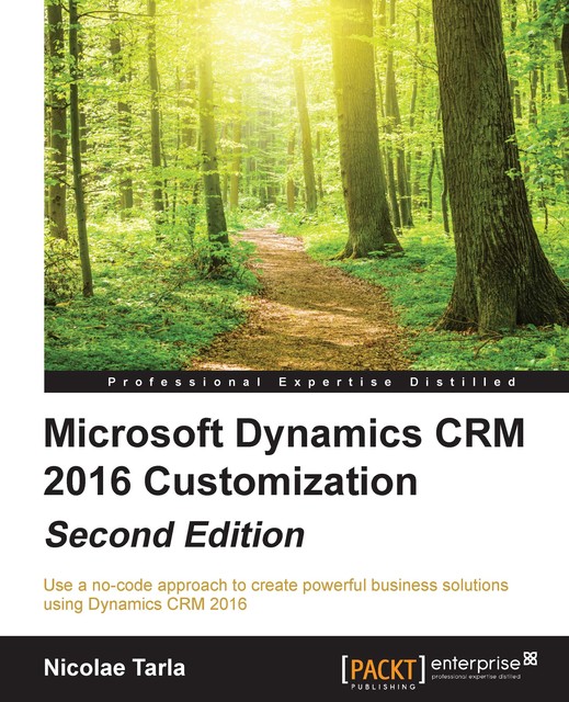 Microsoft Dynamics CRM 2016 Customization – Second Edition, Nicolae Tarla