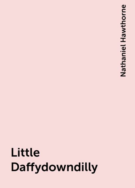 Little Daffydowndilly, Nathaniel Hawthorne