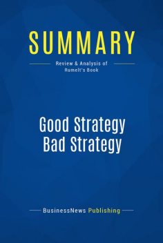 Summary : Good Strategy Bad Strategy – Richard Rumelt, BusinessNews Publishing