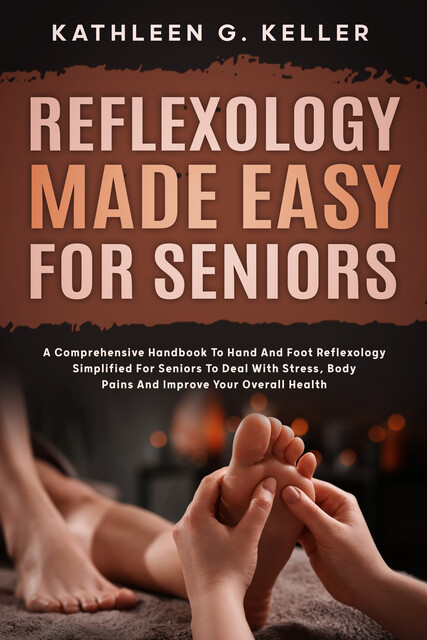 Reflexology Made Easy for Seniors, Kathleen G. Keller