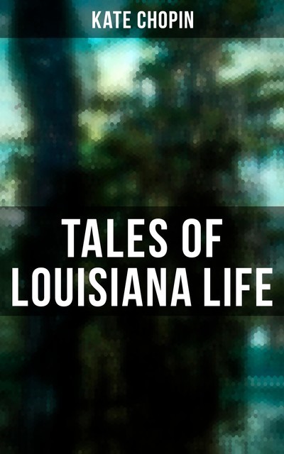 Tales of Louisiana Life, Kate Chopin