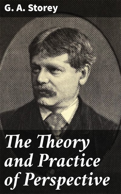 Theory and Practice of Perspective, G.A.Storey