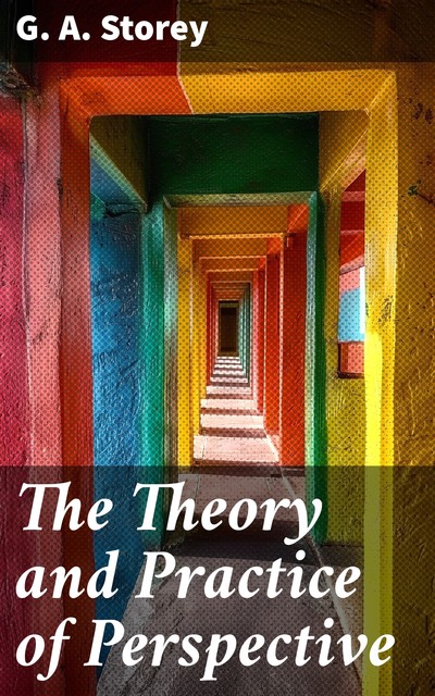 Theory and Practice of Perspective, G.A.Storey