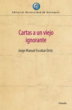 Cartas a un viejo ignorante, Jorge Manuel Escobar Ortiz