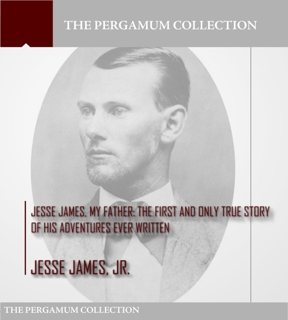 Jesse James, My Father: The First and Only True Story of His Adventures Ever Written, Jesse James Jr.