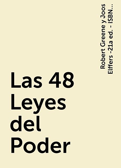 Las 48 Leyes del Poder, Robert Greene y Joos Elffers -21a ed. - ISBN 978–950–08–3768–2