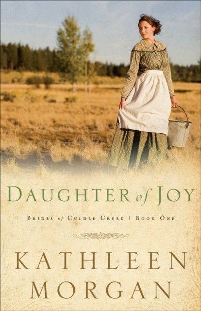 Daughter of Joy (Brides of Culdee Creek Book #1), Kathleen Morgan
