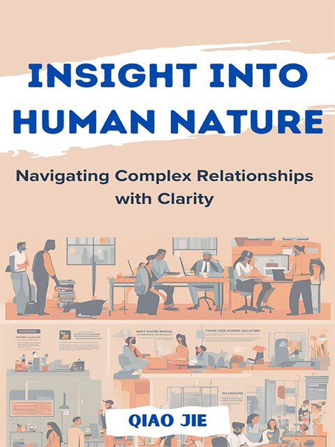 Insight into Human Nature Navigating Complex Relationships with Clarity, Qiao Jie
