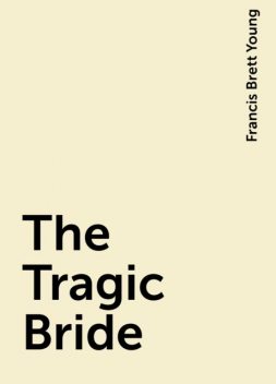 The Tragic Bride, Francis Brett Young