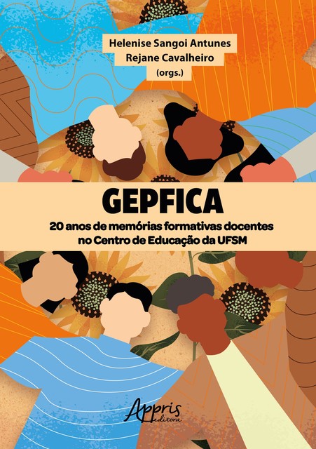 GEPFICA: 20 Anos de Memórias Formativas Docentes no Centro de Educação da UFSM, Helenise Sangoi Antunes, Rejane Cavalheiro