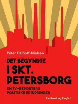Det begyndte i Skt. Petersborg. En tv-reporters politiske erindringer, Peter Dalhoff-Nielsen