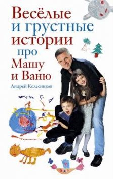 Веселые и грустные истории про Машу и Ваню, Андрей Колесников