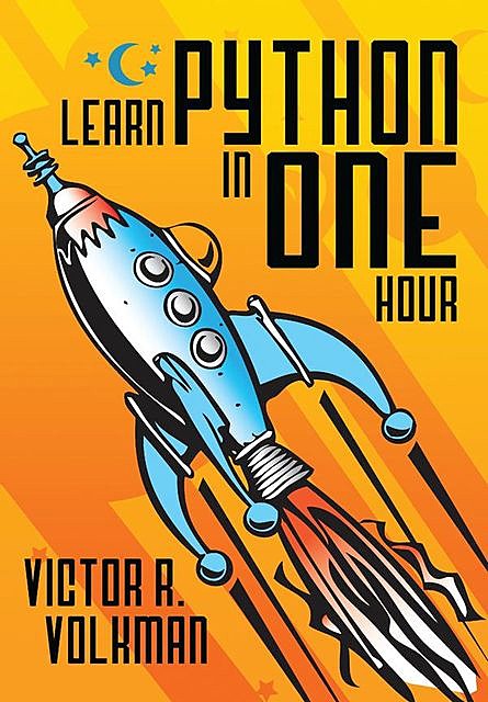 Learn Python in One Hour, Victor R.Volkman