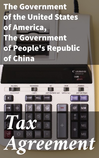 Tax Agreement, The Government of People's Republic of China, The Government of the United States of America