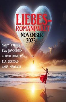 Liebesromanpaket November 2023, Alfred Bekker, Ela Bertold, Sandy Palmer, Anna Martach, Eva Joachimsen