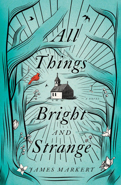 All Things Bright and Strange, James Markert