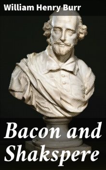 Bacon and Shakspere, William Henry Burr