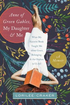 Anne of Green Gables, My Daughter, and Me, Lorilee Craker