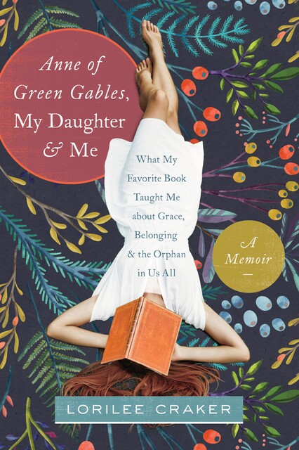 Anne of Green Gables, My Daughter, and Me, Lorilee Craker