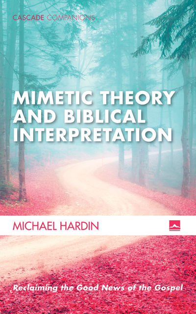 Mimetic Theory and Biblical Interpretation, Michael Hardin
