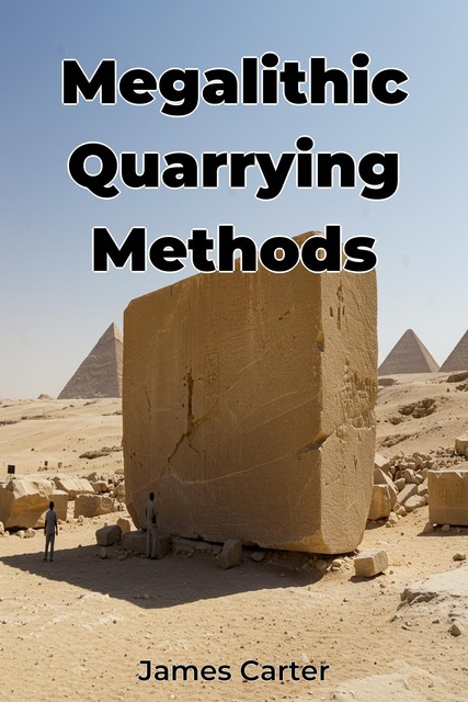 Megalithic Quarrying Methods, James Carter