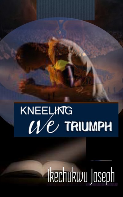 Kneeling We Triumph, Ikechukwu Joseph