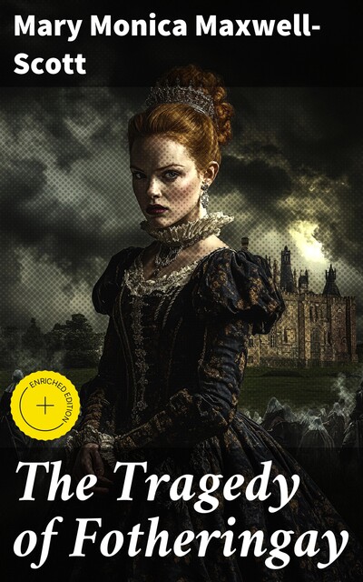 The Tragedy of Fotheringay, Mary Monica Maxwell-Scott