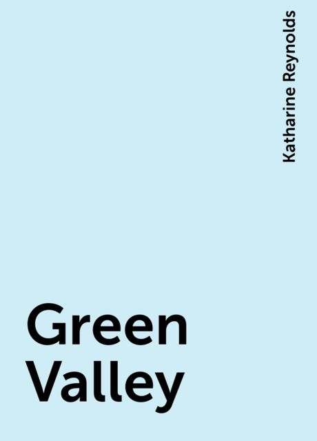 Green Valley, Katharine Reynolds