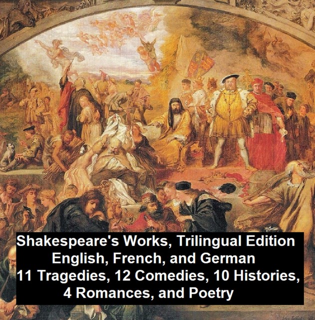 Shakespeare's Works, Trilingual Edition (in English, French and German), 11 Tragedies, 12 Comedies, 10 Histories, 4 Romances, Poetry, William Shakespeare