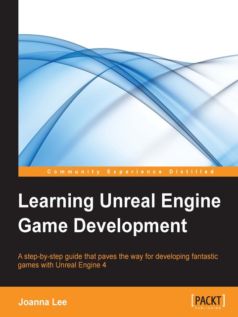 Learning Unreal Engine Game Development, Joanna Lee