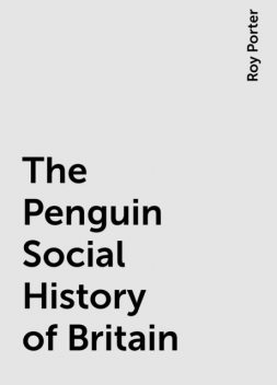 The Penguin Social History of Britain, Roy Porter