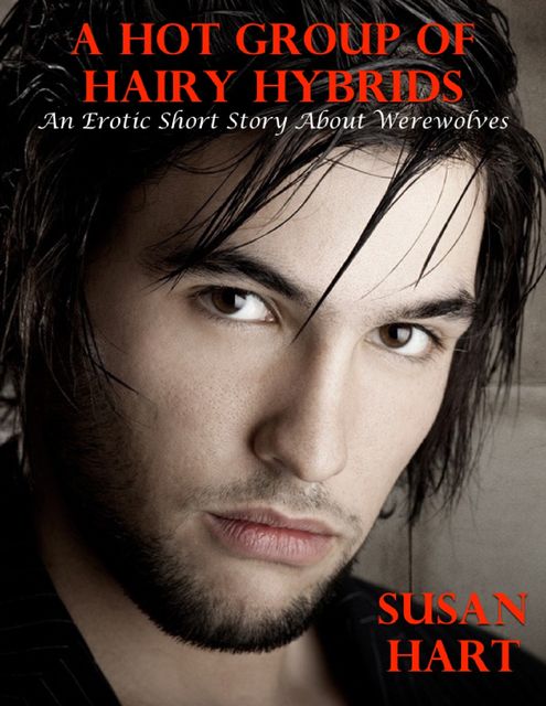 A Hot Group of Hairy Hybrids: An Erotic Short Story About Werewolves, Susan Hart