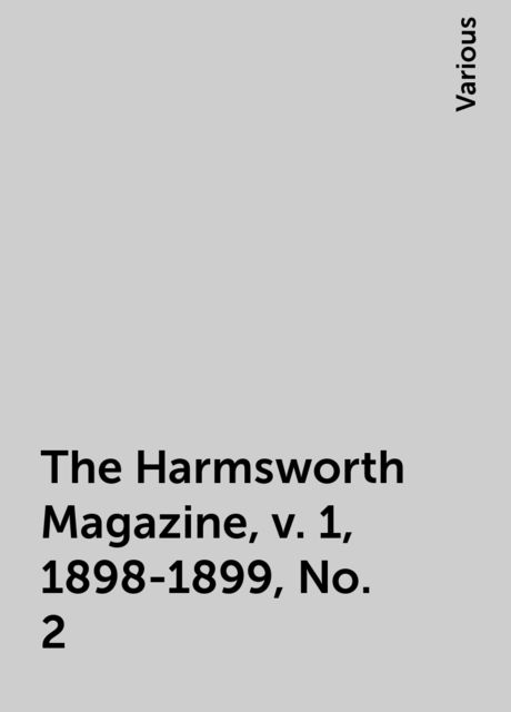 The Harmsworth Magazine, v. 1, 1898-1899, No. 2, Various