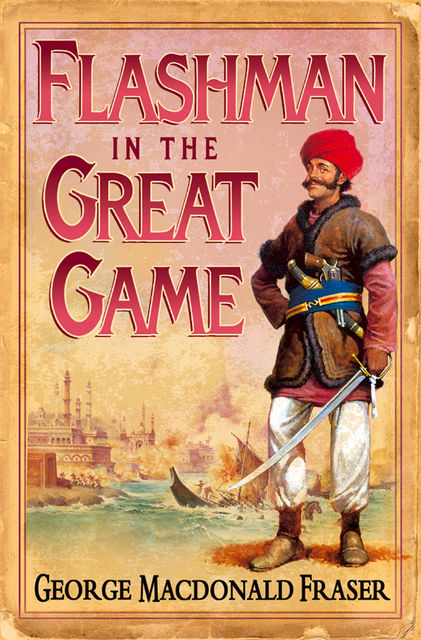 Flashman in the Great Game (The Flashman Papers, Book 8), George MacDonald Fraser